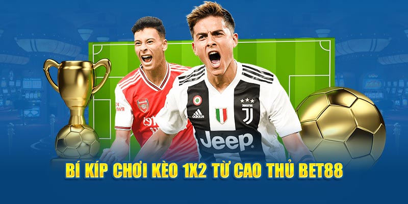 Bí kíp chơi kèo 1x2 từ cao thủ BET88