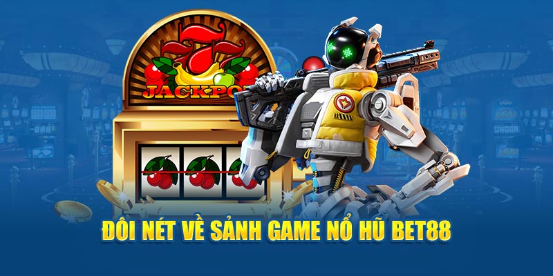 Đôi nét về sảnh game Nổ Hũ BET88