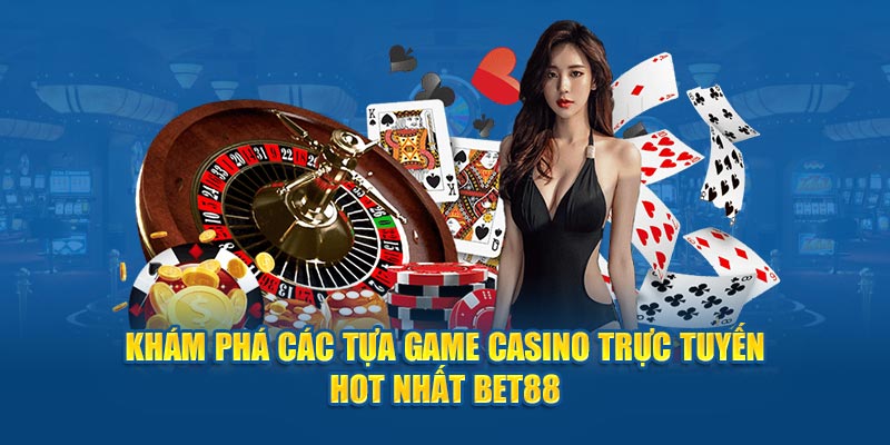 Khám phá các tựa game Casino trực tuyến hot nhất 