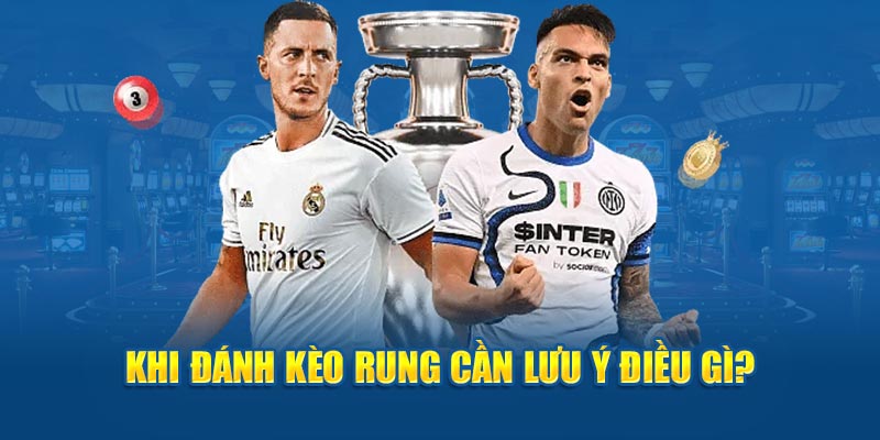 Lưu ý quan trong về mẹo đánh kèo rung là gì?