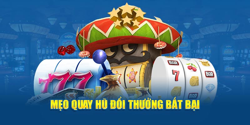 Mẹo quay hũ đổi thưởng bất bại