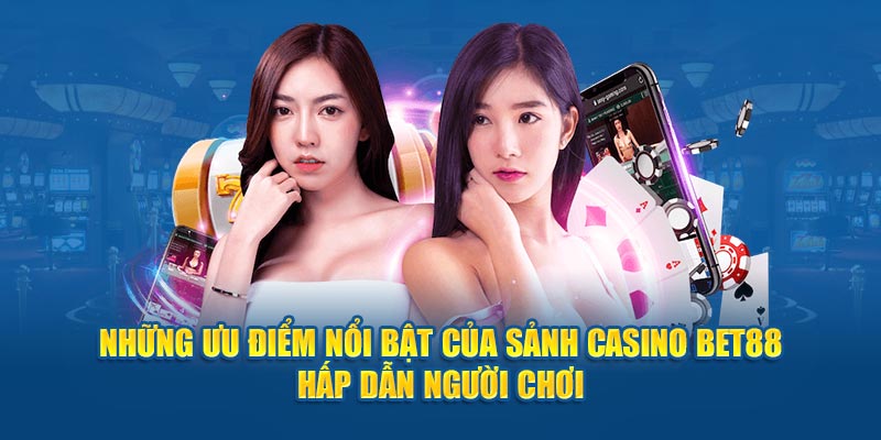 Những ưu điểm nổi bật của sảnh Casino BET88 hấp dẫn người chơi