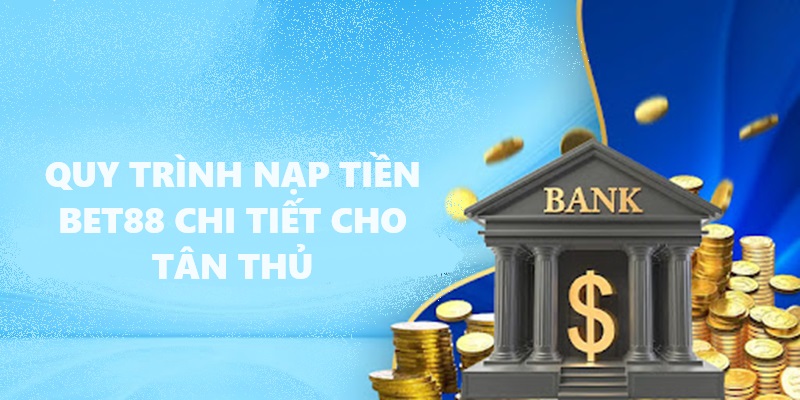 Quy trình nạp tiền BET88 chi tiết cho tân thủ