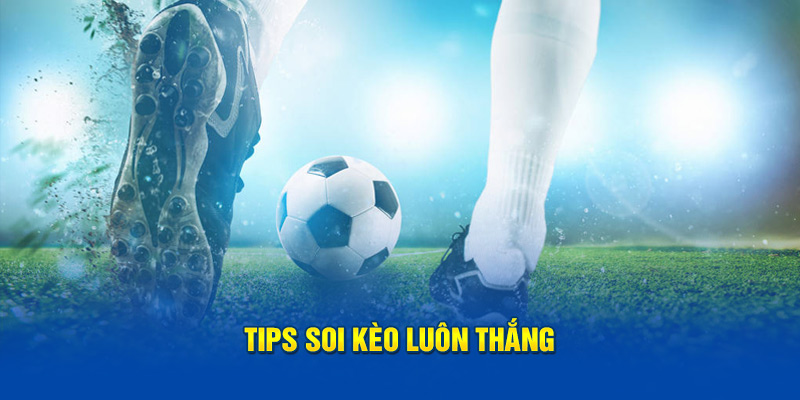 Tips soi kèo luôn giành chiến thắng