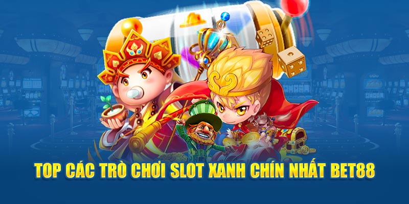 Top các trò chơi slot xanh chín nhất Nổ hũ BET88