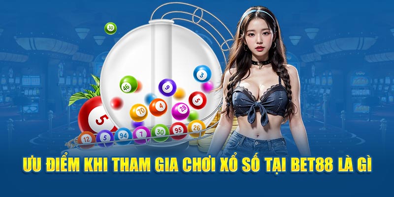 Ưu điểm khi tham gia chơi xổ số BET88 là gì?